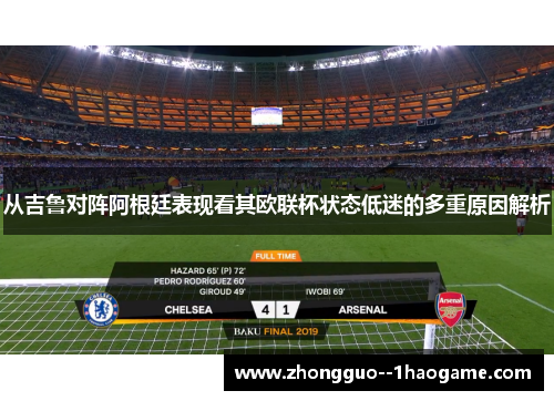 从吉鲁对阵阿根廷表现看其欧联杯状态低迷的多重原因解析