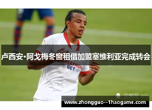 卢西安·阿戈梅冬窗租借加盟塞维利亚完成转会