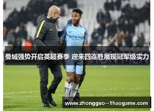 曼城强势开启英超赛季 迎来四连胜展现冠军级实力