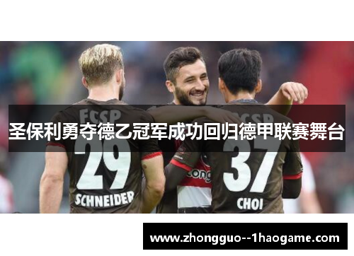 圣保利勇夺德乙冠军成功回归德甲联赛舞台 圣保利勇夺德乙冠军成功回归德甲联赛舞台