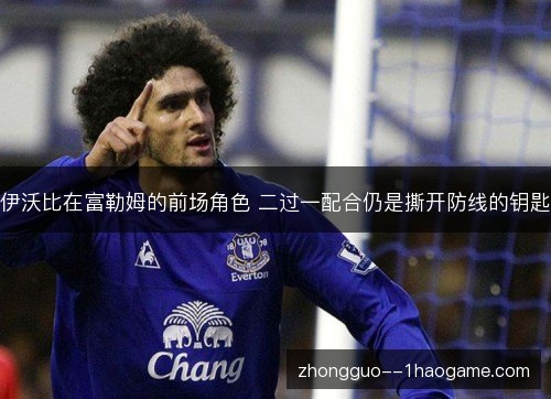 伊沃比在富勒姆的前场角色 二过一配合仍是撕开防线的钥匙