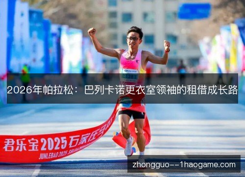 2026年帕拉松:巴列卡诺更衣室领袖的租借成长路 2026年帕拉松:巴列卡诺更衣室领袖的租借成长路